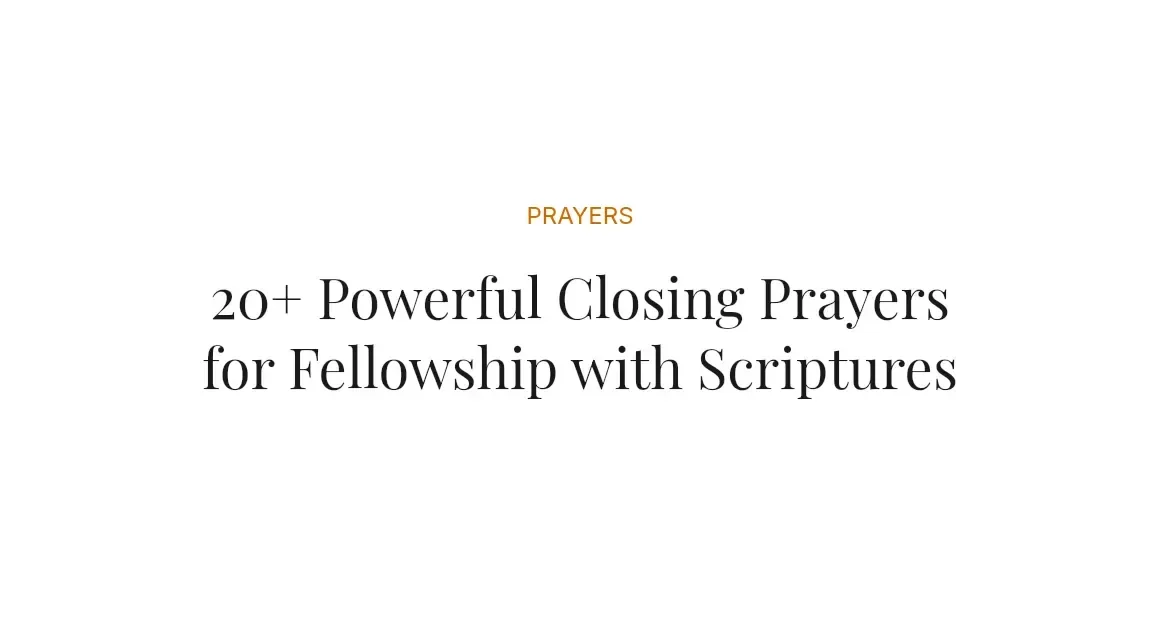 20+ Powerful Closing Prayers for Fellowship with Scriptures