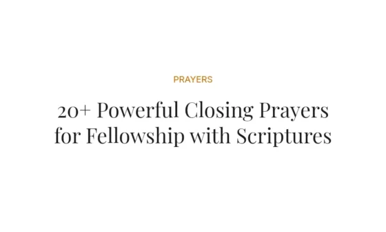 20+ Powerful Closing Prayers for Fellowship with Scriptures