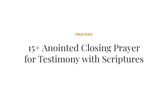 15+ Anointed Closing Prayer for Testimony with Scriptures