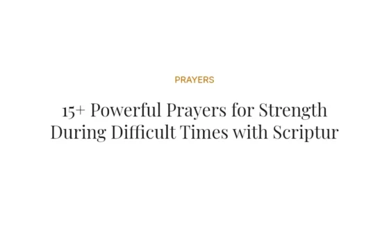 15+ Powerful Prayers for Strength During Difficult Times with Scriptures